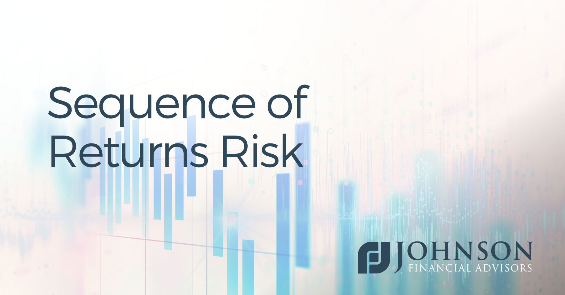 Sequence Of Returns Risk - Johnson Financial Advisors